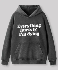 Everything Hurts And I'm Dying Washed Hoodie
