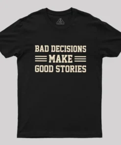 Bad Decisions Make Good Stories Geek T-Shirt