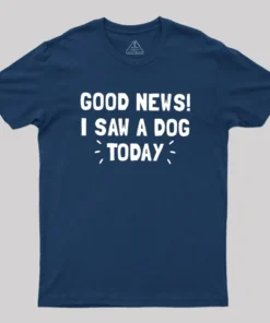Alternative view of Good News I Saw a Dog Today Geek T-Shirt