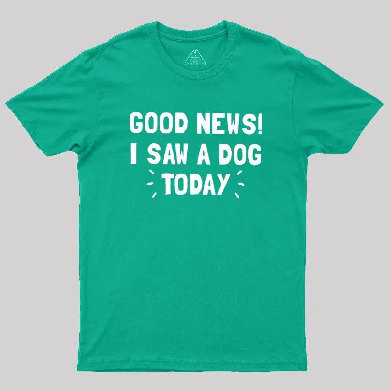 Good News I Saw a Dog Today Geek T-Shirt - Image 9