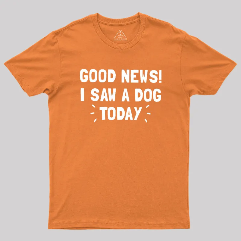 Good News I Saw a Dog Today Geek T-Shirt - Image 7
