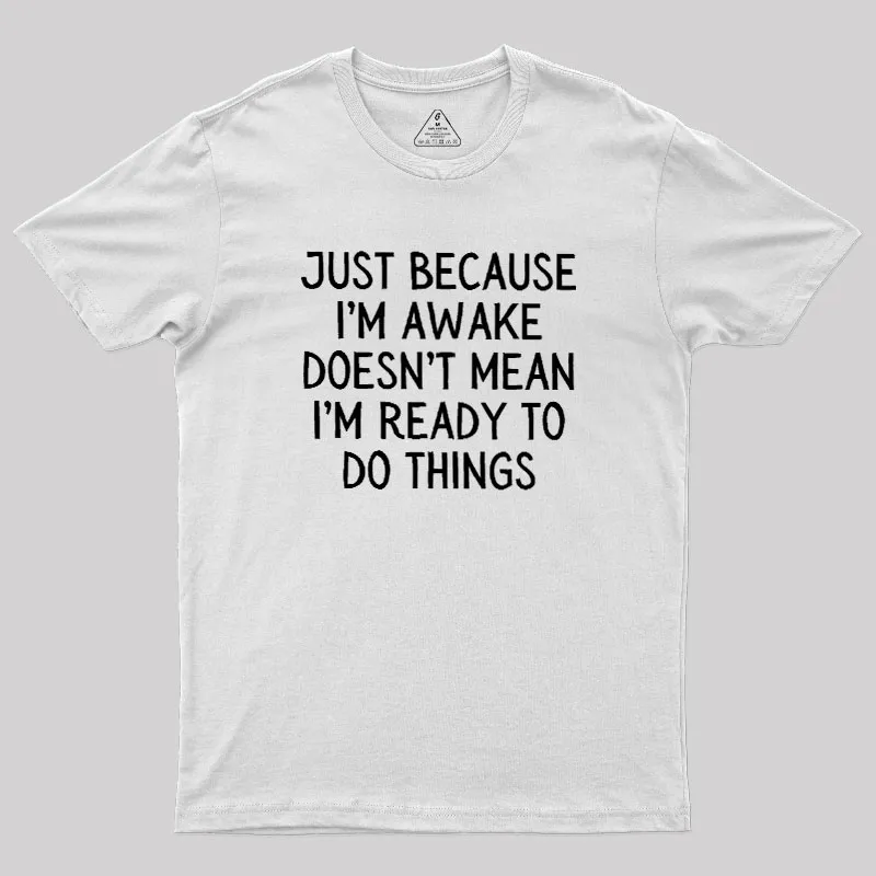 Just Because Im Awake Geek T-Shirt - Image 11