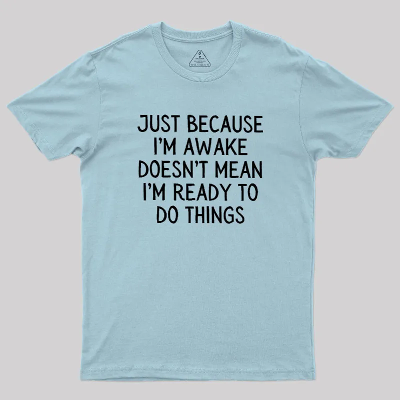 Just Because Im Awake Geek T-Shirt - Image 10
