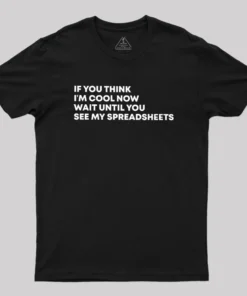 If You Think I'm Cool Now Wait Until You See My Spreadsheets Geek T-Shirt