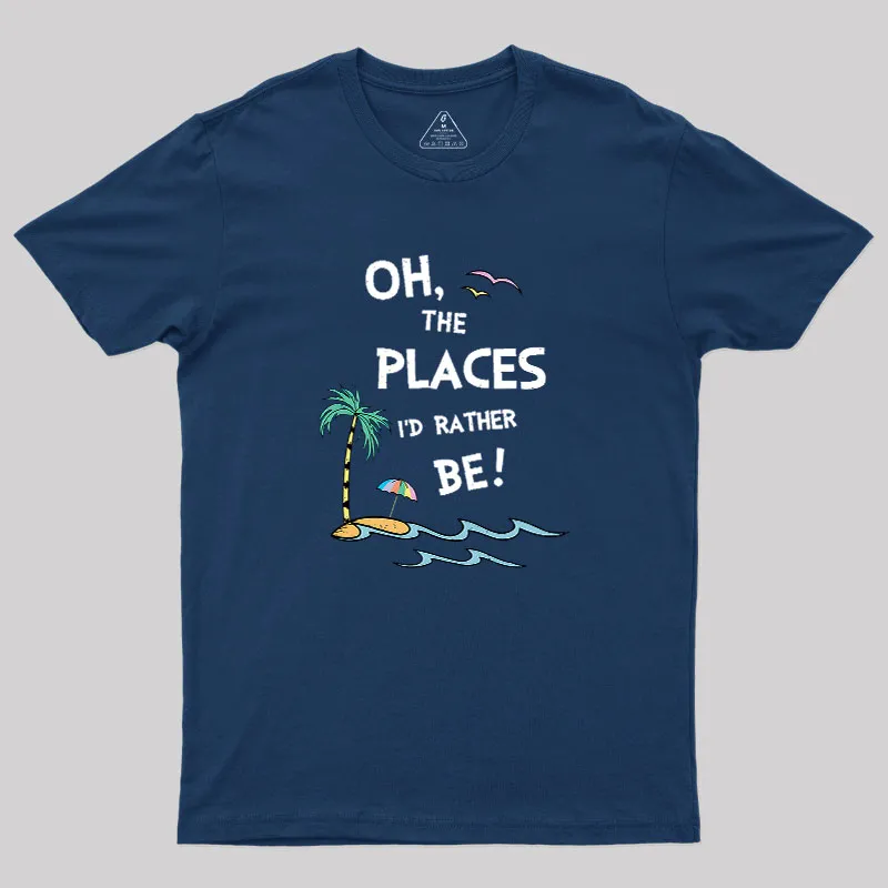 Oh the Places I'd Rather Be Geek T-Shirt