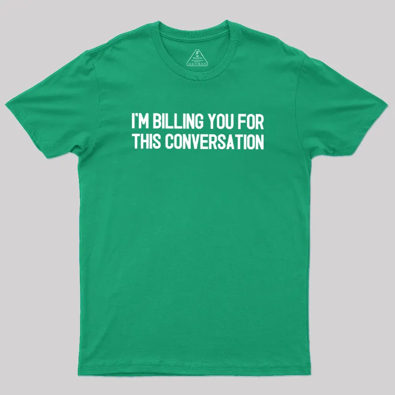 I'm Billing You For This Conversation Geek T-Shirt - Image 10
