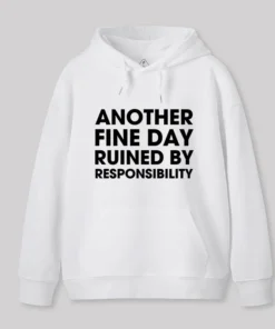 Another Fine Day Ruined By Responsibility Geek Hoodie