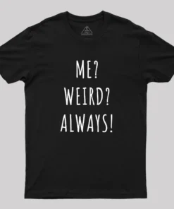 Me? Weird? Always! Geek T-Shirt