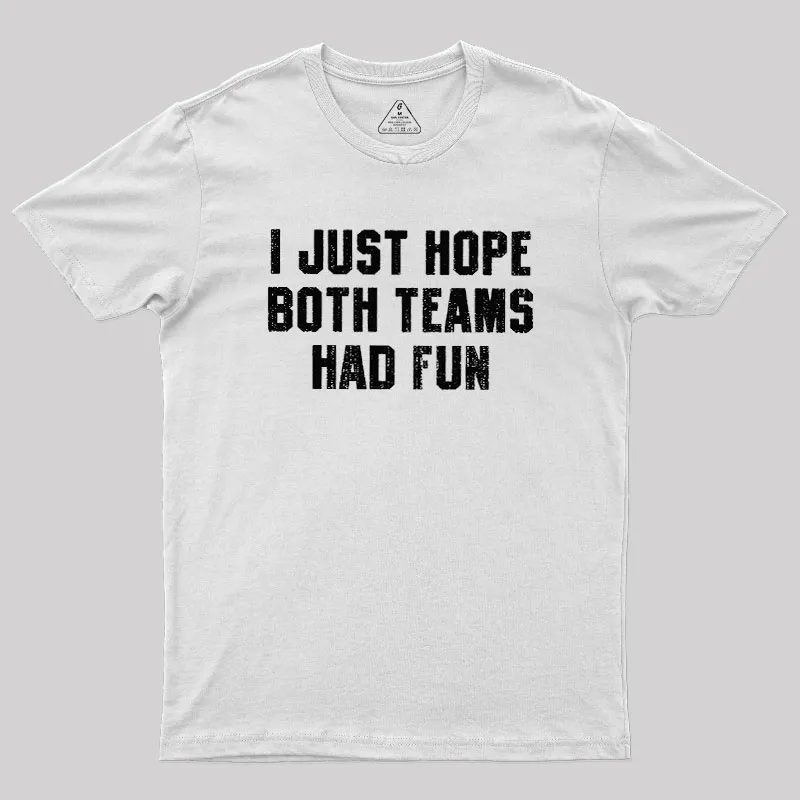 I Just Hope Both Teams Had Fun Geek T-Shirt - Image 11