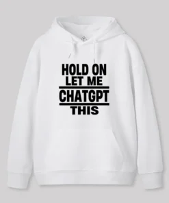 Hold On Let Me ChatGPT This Geek Hoodie