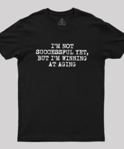 I’m Not Successful Yet Geek T-Shirt