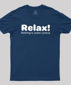 Relax! Nothing is Under Control Geek T-Shirt