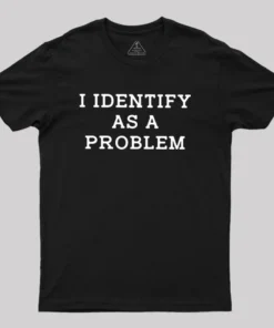 I Identify As a Problem Geek T-Shirt