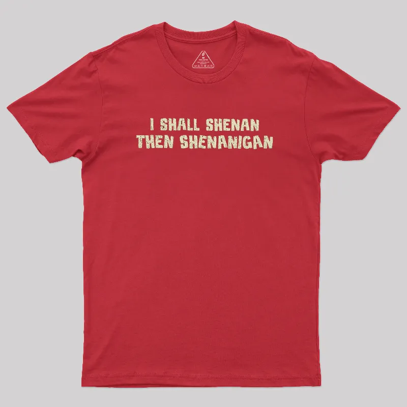I Shall Shenan Then Shenanigan Geek T-Shirt - Image 5