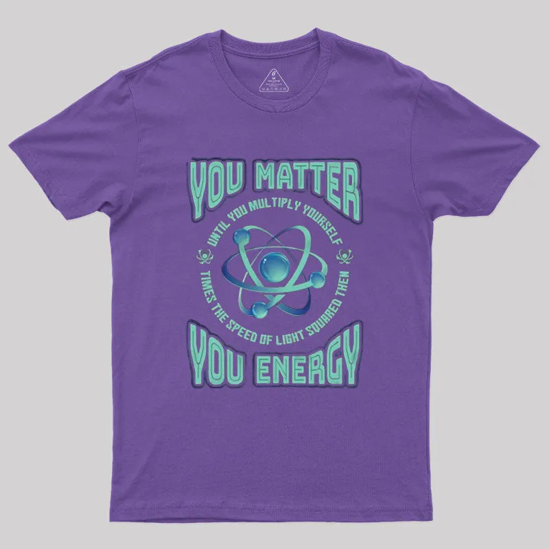 You Matter You Energy Physics Geek T-Shirt - Image 5