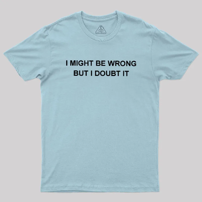 I Might Be Wrong But I Doubt It Geek T-Shirt - Image 10