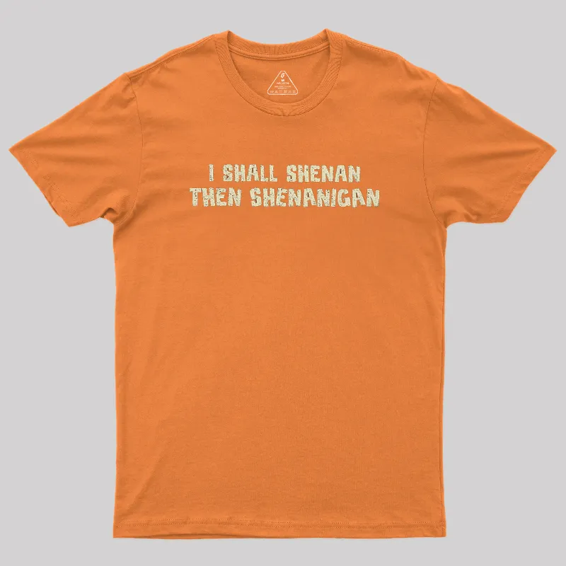 I Shall Shenan Then Shenanigan Geek T-Shirt - Image 4