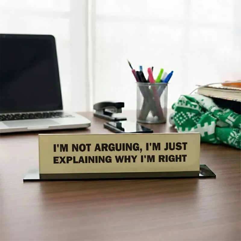 I'm Not Arguing, I'm Just Explaining Why I'm Right Geek Office Desk Plate