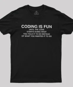 Coding Is Fun Until Code Does What You Told It To Geek T-Shirt