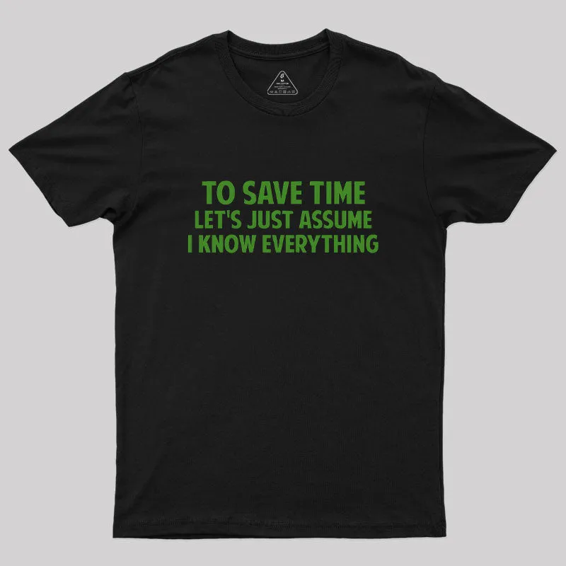 To Save Time Let's Just Assume I Know Everything Geek T-Shirt