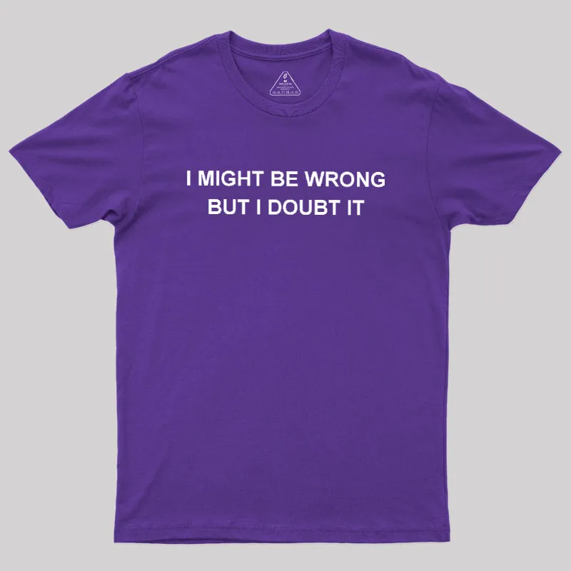 I Might Be Wrong But I Doubt It Geek T-Shirt - Image 6