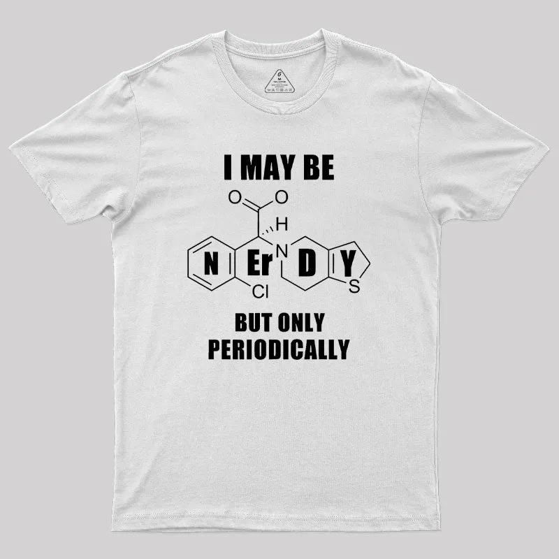 I May Be Nerdy But Only Periodically Geek T-Shirt - Image 11