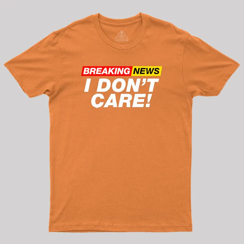 Breaking News I Don't Care Geek T-Shirt - Image 7