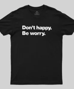 Dont Happy Be Worry Geek T-Shirt