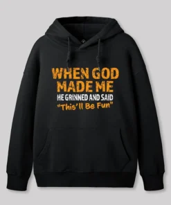 When God Made Me He Grinned and Said This'll Be Fun Geek Hoodie