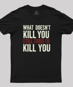 Still Tried To Kill You Geek T-Shirt
