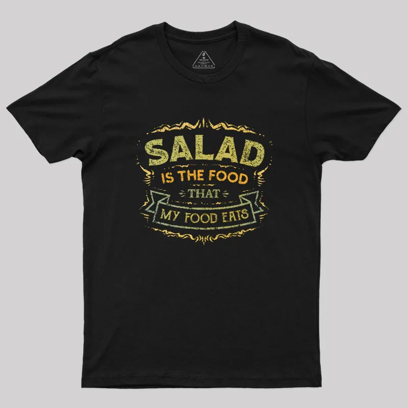 Salad Is The Food That My Food Eats Geek T-Shirt