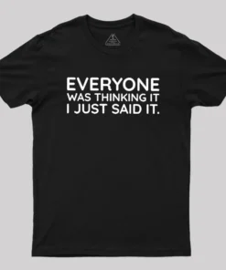 Everyone Was Thinking It I Just Said It Geek T-Shirt