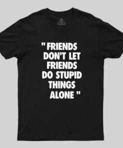 Alternative view of Friends Don't Let Friends Do Stupid Things Alone Geek T-Shirt