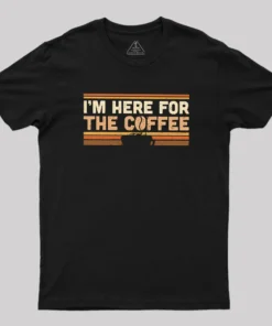 I’m Here For The Coffee Geek T-Shirt