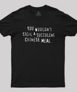 You Wouldn't Steal A Succulent Chinese Meal Geek T-Shirt