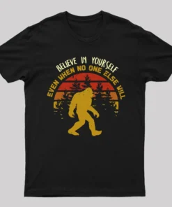Sasquatch bigfoot Believe In Yourself Geek T-Shirt