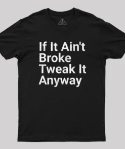 Funny Engineer Motto If It Ain?¡¥t Broke Tweak It Anyway Geek T-Shirt