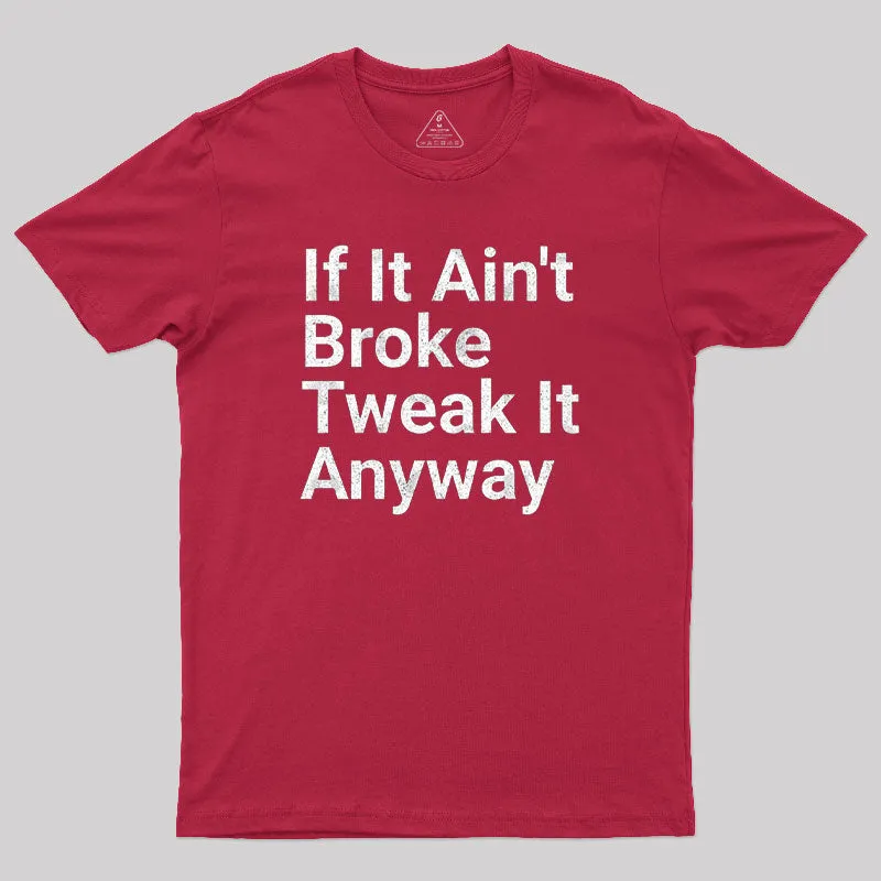 Funny Engineer Motto If It Ain?¡¥t Broke Tweak It Anyway Geek T-Shirt - Image 5