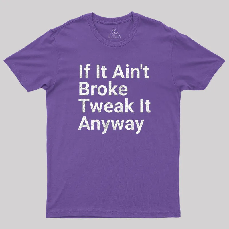 Funny Engineer Motto If It Ain?¡¥t Broke Tweak It Anyway Geek T-Shirt - Image 6