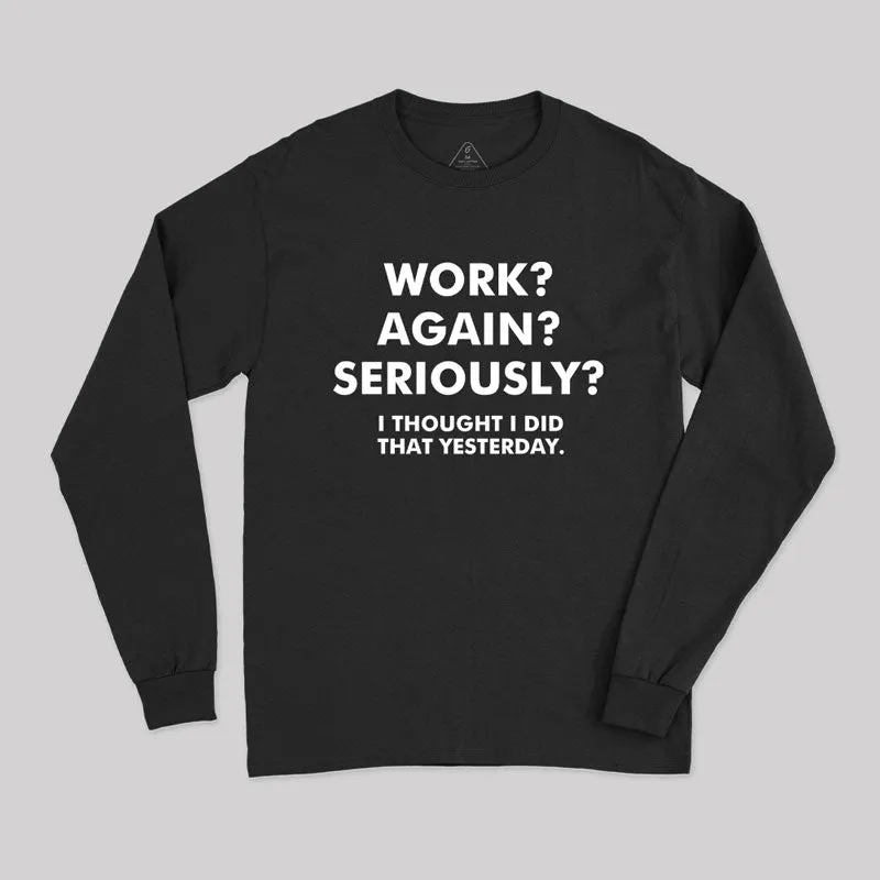 Work Again Seriously Long Sleeve T-Shirt
