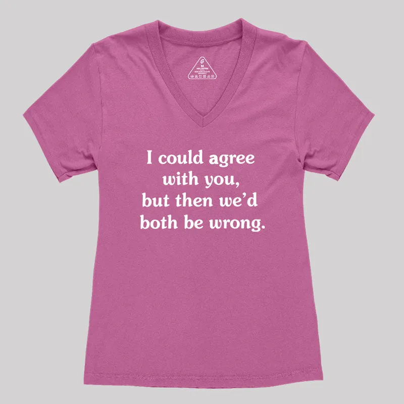I Could Agree With You Women's V-Neck T-shirt
