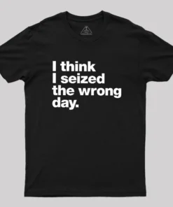 Alternative view of I Think I Seized The Wrong Day Geek T-Shirt