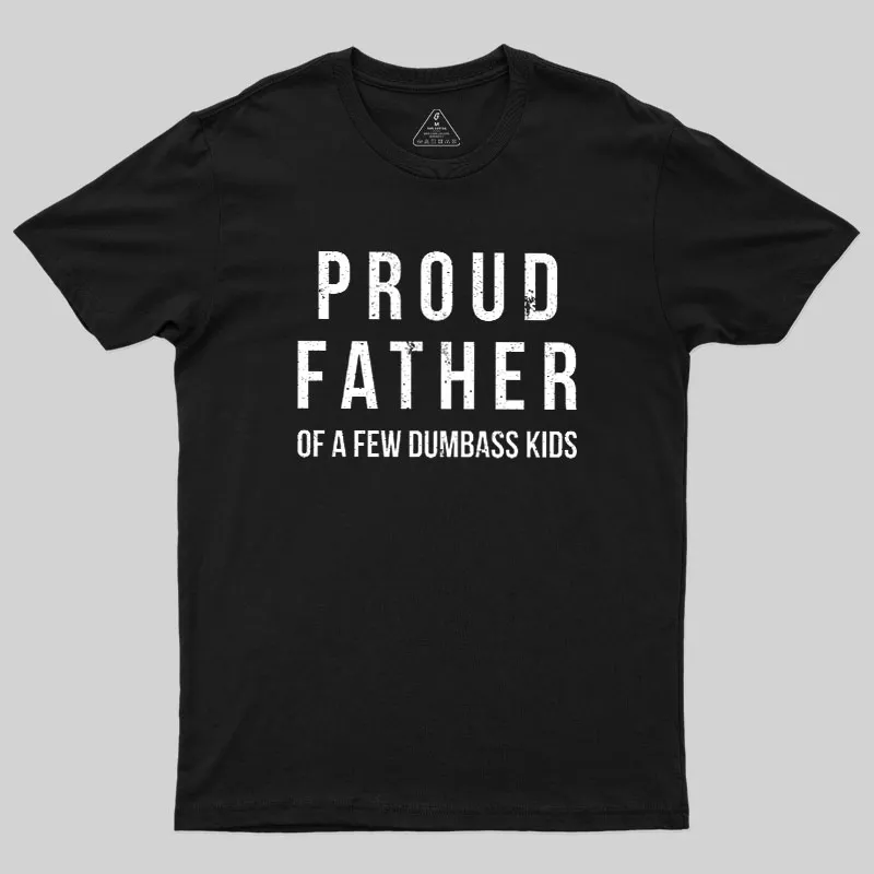 Proud Father of a Few Dumbass Kids Funny Geek T-Shirt