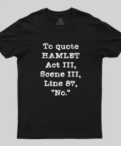 To Quote Hamlet Act III Geek T-Shirt