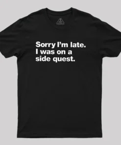 Sorry I'm Late I Was On A Side Quest Geek T-Shirt