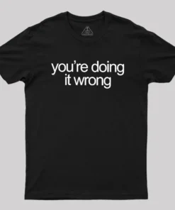 You're Doing It Wrong Geek T-Shirt