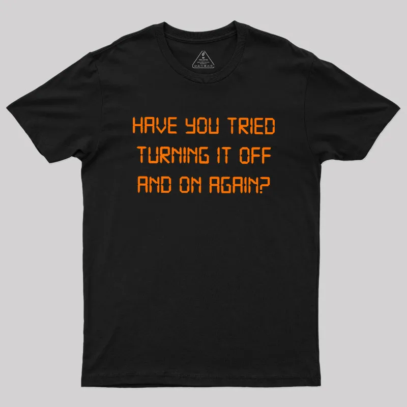 Have you tried Turning it off and on Again Geek T-Shirt