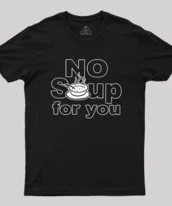 No Soup for you Geek T-Shirt