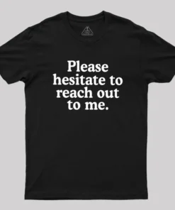 Please Hesitate To Reach Out To Me Geek T-Shirt