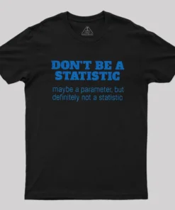 Don't Be a Statistic Be a Parameter Geek T-Shirt